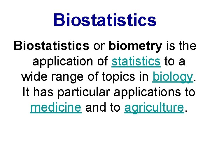 Biostatistics or biometry is the application of statistics to a wide range of topics