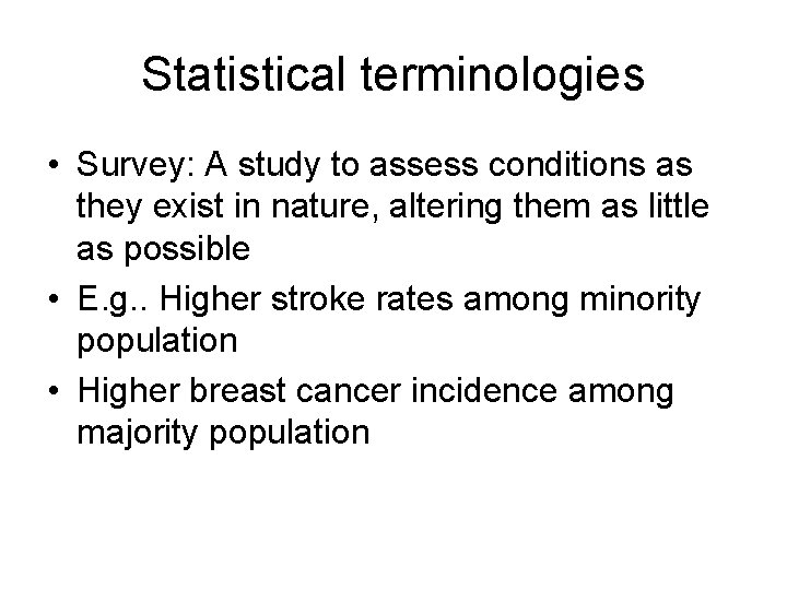 Statistical terminologies • Survey: A study to assess conditions as they exist in nature,