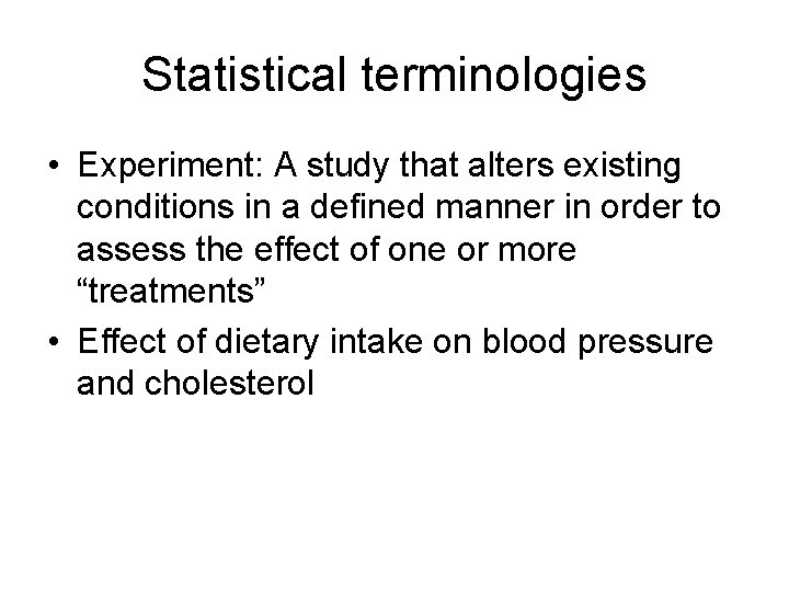 Statistical terminologies • Experiment: A study that alters existing conditions in a defined manner