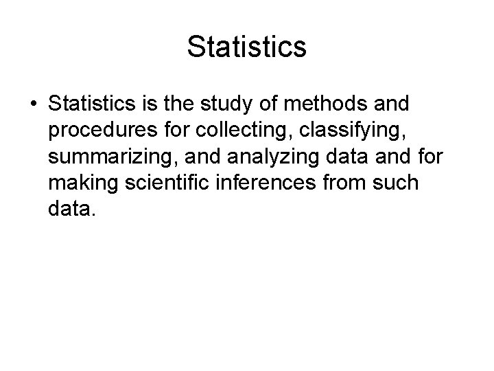 Statistics • Statistics is the study of methods and procedures for collecting, classifying, summarizing,