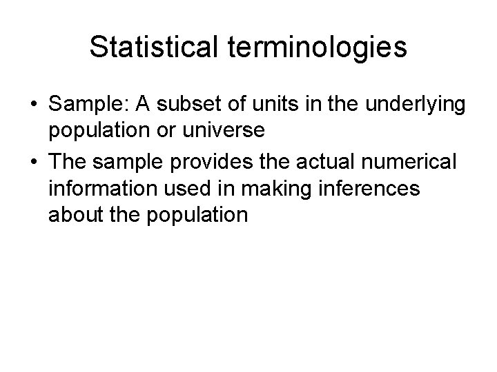 Statistical terminologies • Sample: A subset of units in the underlying population or universe