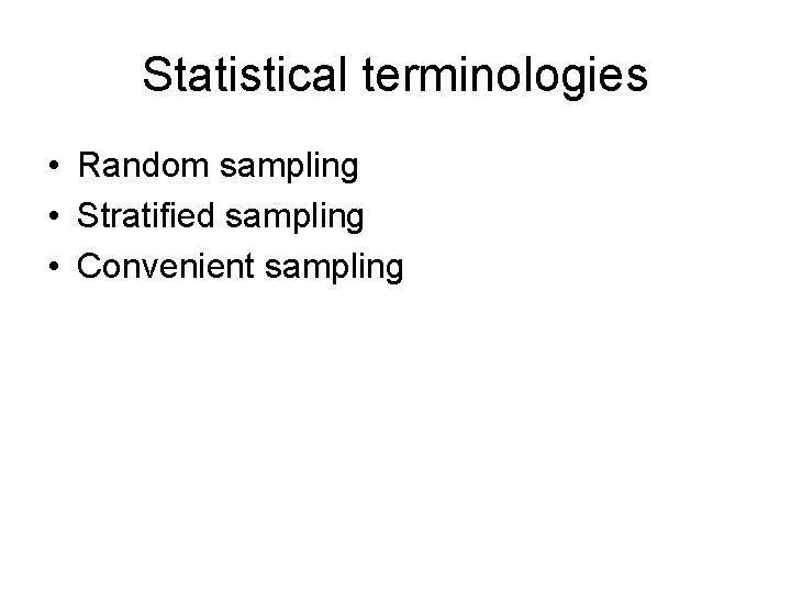 Statistical terminologies • Random sampling • Stratified sampling • Convenient sampling 