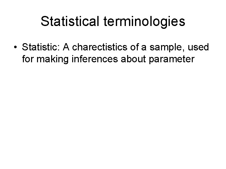 Statistical terminologies • Statistic: A charectistics of a sample, used for making inferences about