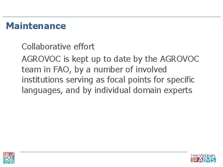 Maintenance Collaborative effort AGROVOC is kept up to date by the AGROVOC team in
