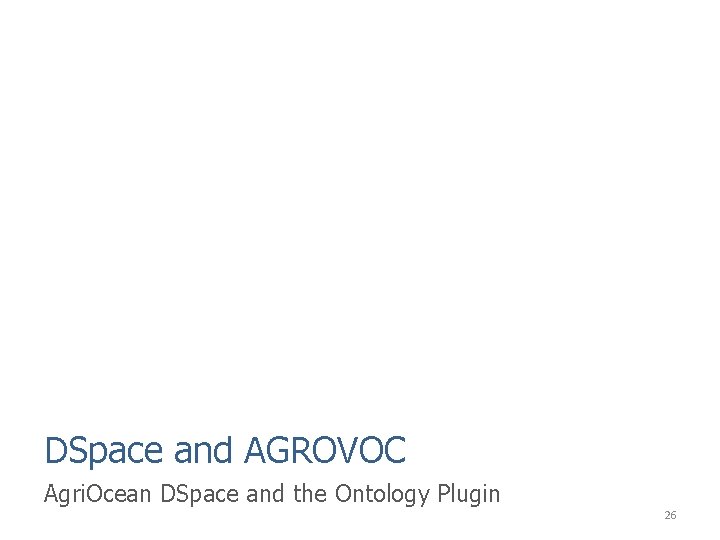 DSpace and AGROVOC Agri. Ocean DSpace and the Ontology Plugin 26 