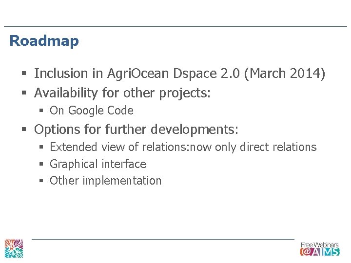 Roadmap § Inclusion in Agri. Ocean Dspace 2. 0 (March 2014) § Availability for