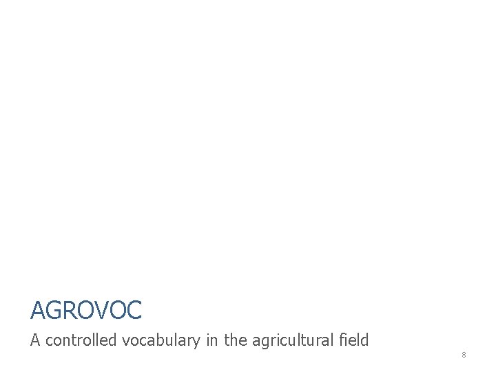 AGROVOC A controlled vocabulary in the agricultural field 8 