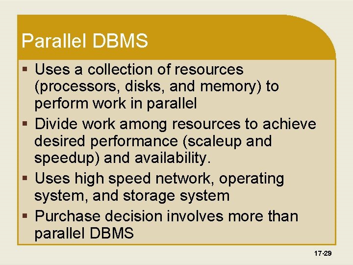 Parallel DBMS § Uses a collection of resources (processors, disks, and memory) to perform