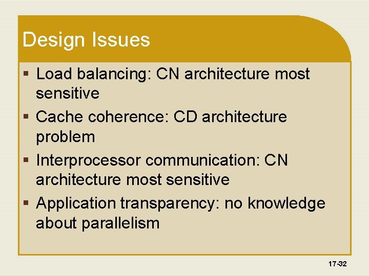 Design Issues § Load balancing: CN architecture most sensitive § Cache coherence: CD architecture