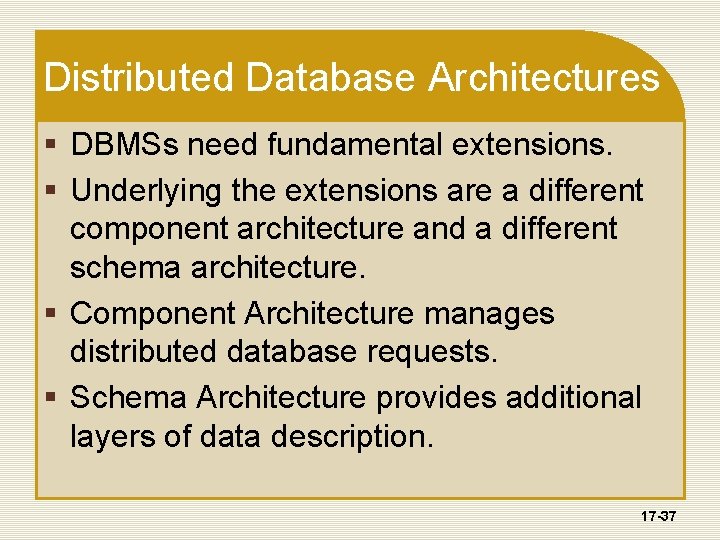 Distributed Database Architectures § DBMSs need fundamental extensions. § Underlying the extensions are a