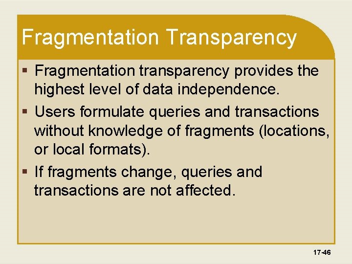 Fragmentation Transparency § Fragmentation transparency provides the highest level of data independence. § Users