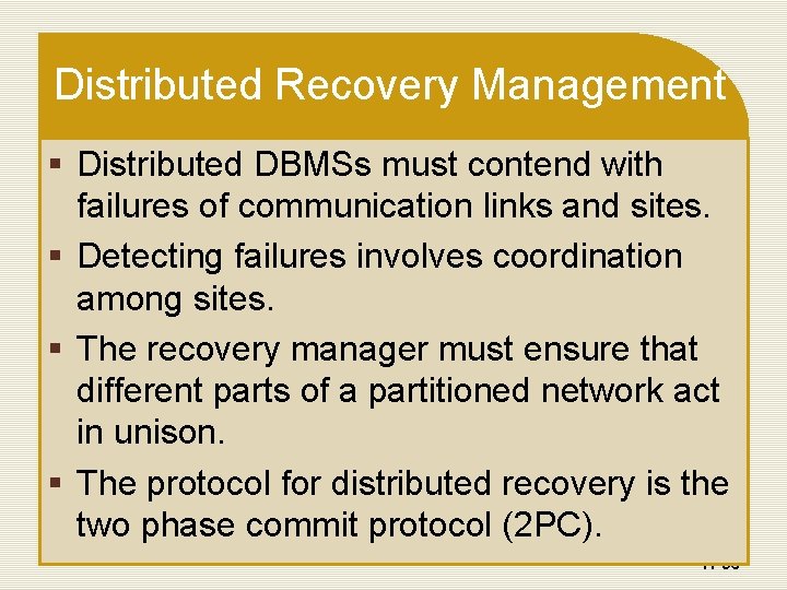 Distributed Recovery Management § Distributed DBMSs must contend with failures of communication links and