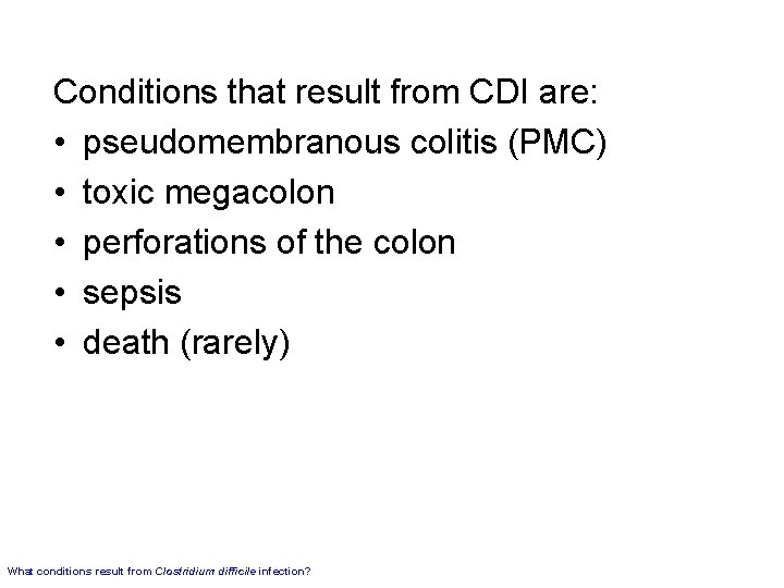 Conditions that result from CDI are: • pseudomembranous colitis (PMC) • toxic megacolon •