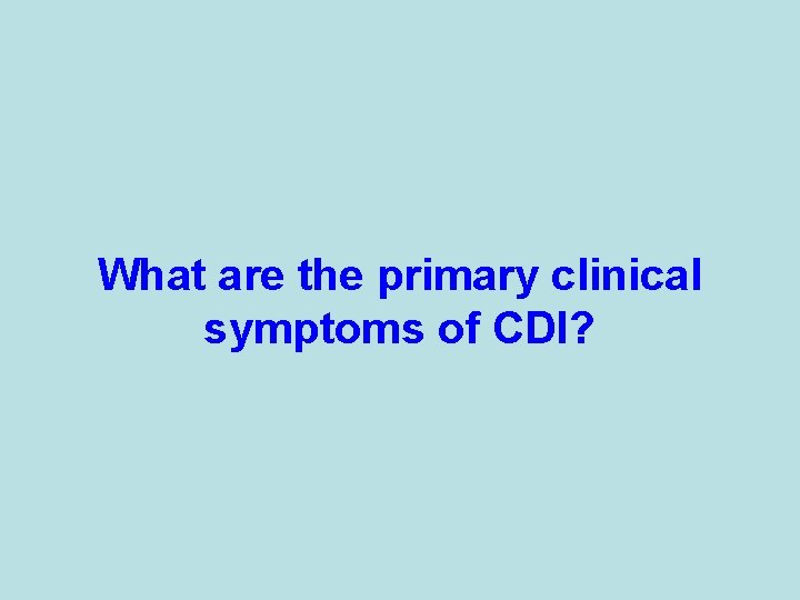 What are the primary clinical symptoms of CDI? 