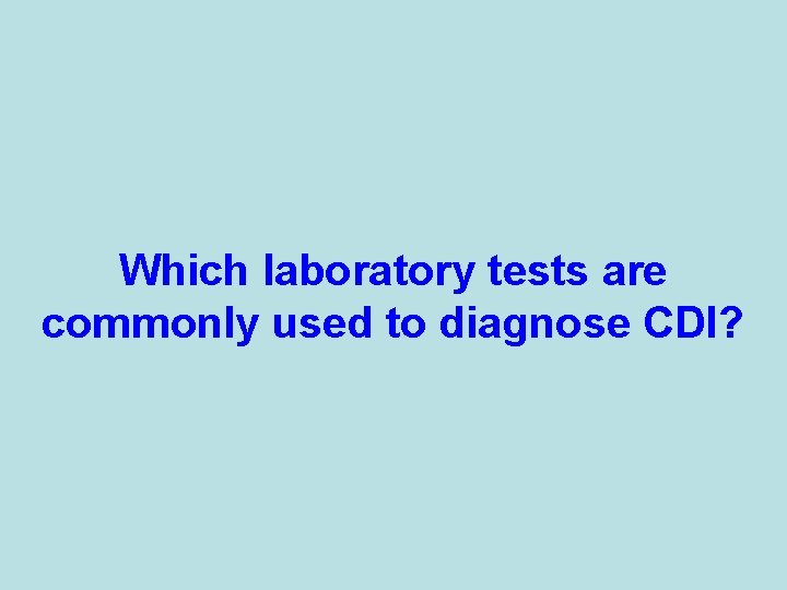 Which laboratory tests are commonly used to diagnose CDI? 