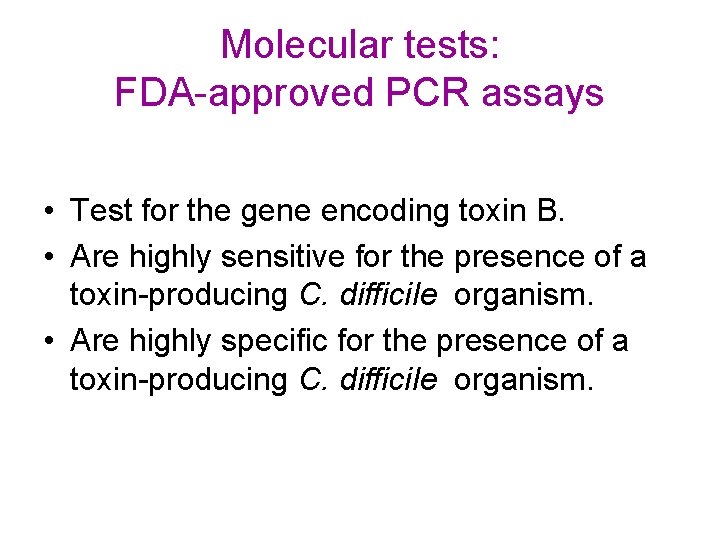 Molecular tests: FDA-approved PCR assays • Test for the gene encoding toxin B. •