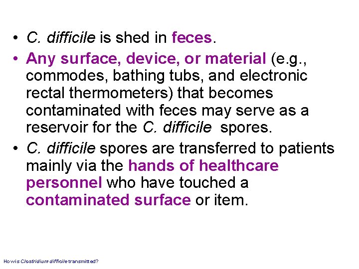  • C. difficile is shed in feces. • Any surface, device, or material