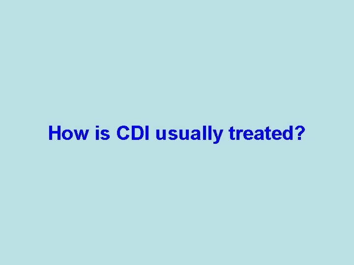 How is CDI usually treated? 