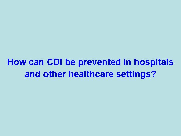 How can CDI be prevented in hospitals and other healthcare settings? 