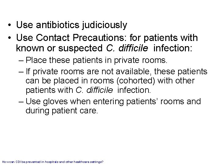 • Use antibiotics judiciously • Use Contact Precautions: for patients with known or