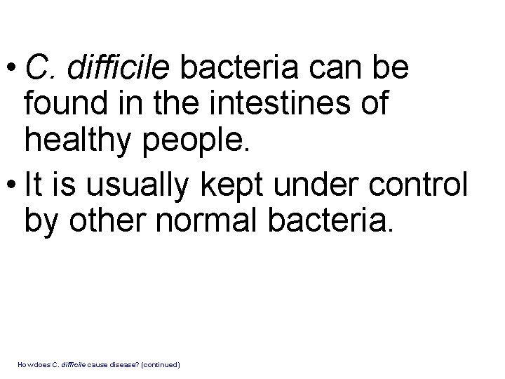  • C. difficile bacteria can be found in the intestines of healthy people.