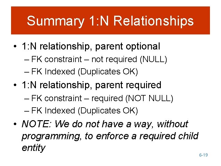 Summary 1: N Relationships • 1: N relationship, parent optional – FK constraint –
