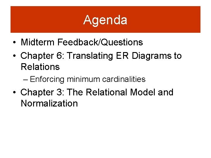 Agenda • Midterm Feedback/Questions • Chapter 6: Translating ER Diagrams to Relations – Enforcing