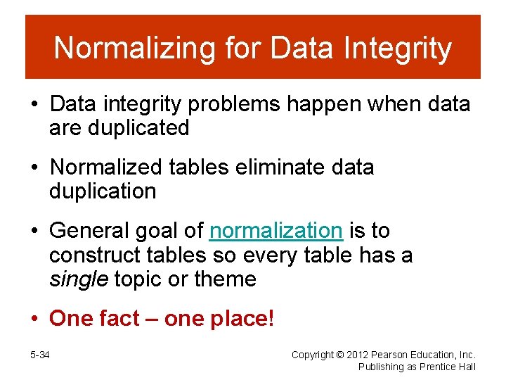 Normalizing for Data Integrity • Data integrity problems happen when data are duplicated •