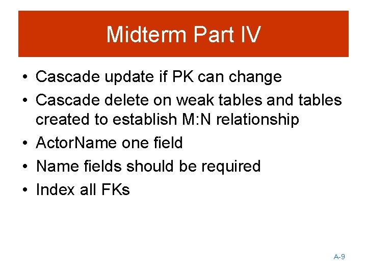 Midterm Part IV • Cascade update if PK can change • Cascade delete on