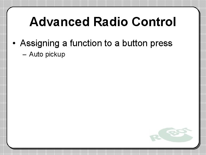 Advanced Radio Control • Assigning a function to a button press – Auto pickup