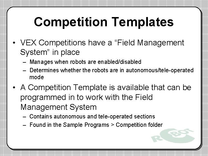 Competition Templates • VEX Competitions have a “Field Management System” in place – Manages