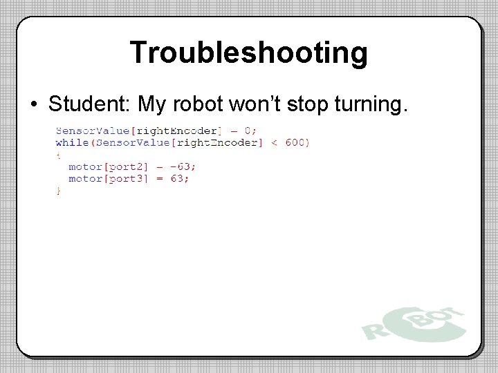 Troubleshooting • Student: My robot won’t stop turning. 
