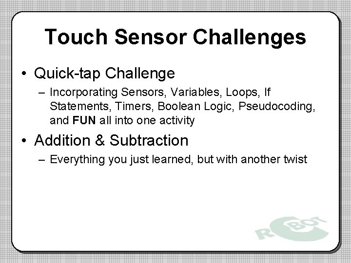 Touch Sensor Challenges • Quick-tap Challenge – Incorporating Sensors, Variables, Loops, If Statements, Timers,