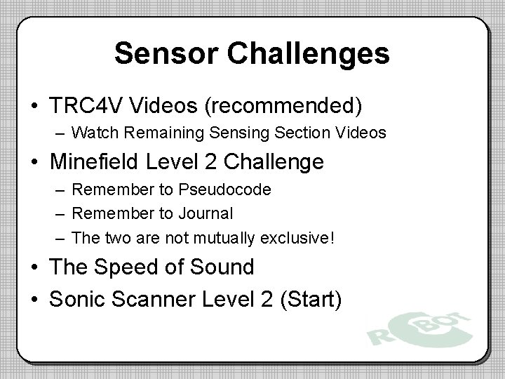 Sensor Challenges • TRC 4 V Videos (recommended) – Watch Remaining Sensing Section Videos