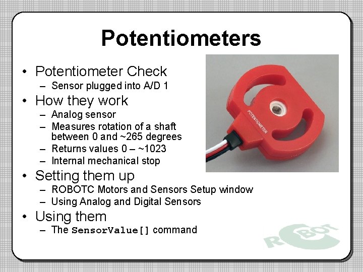 Potentiometers • Potentiometer Check – Sensor plugged into A/D 1 • How they work