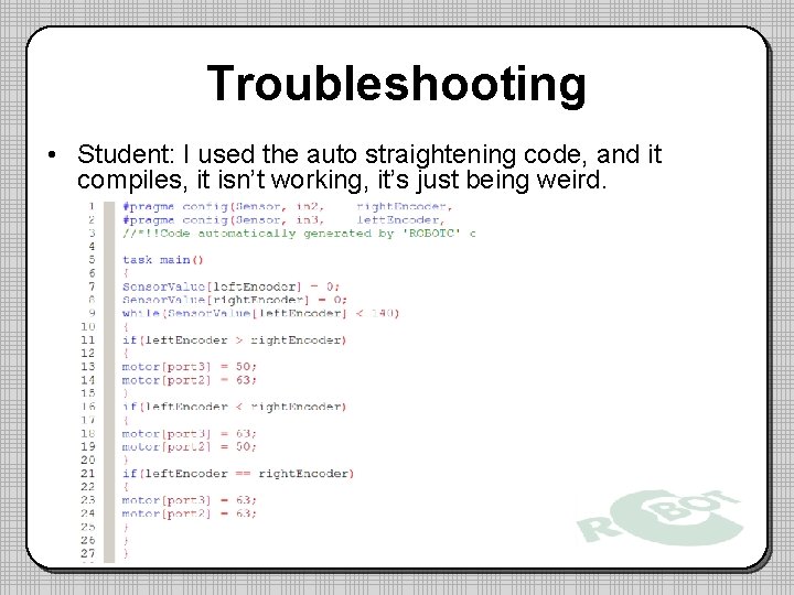 Troubleshooting • Student: I used the auto straightening code, and it compiles, it isn’t