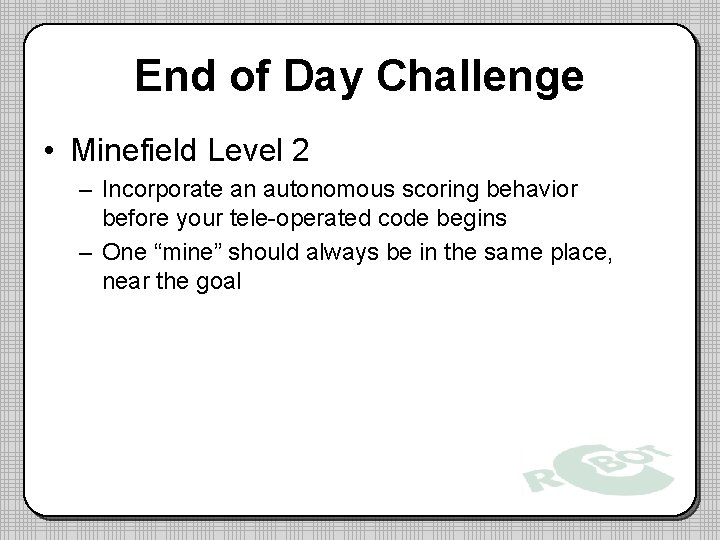 End of Day Challenge • Minefield Level 2 – Incorporate an autonomous scoring behavior