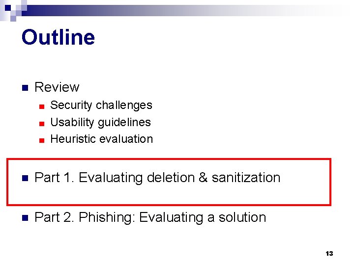 Outline n Review Security challenges ■ Usability guidelines ■ Heuristic evaluation ■ n Part