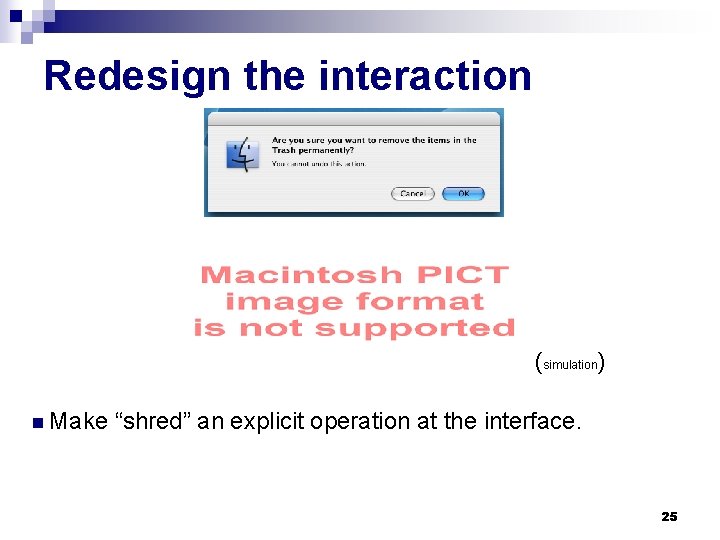 Redesign the interaction (simulation) n Make “shred” an explicit operation at the interface. 25