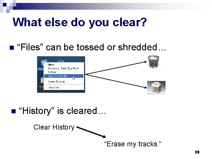 What else do you clear? n “Files” can be tossed or shredded… n “History”