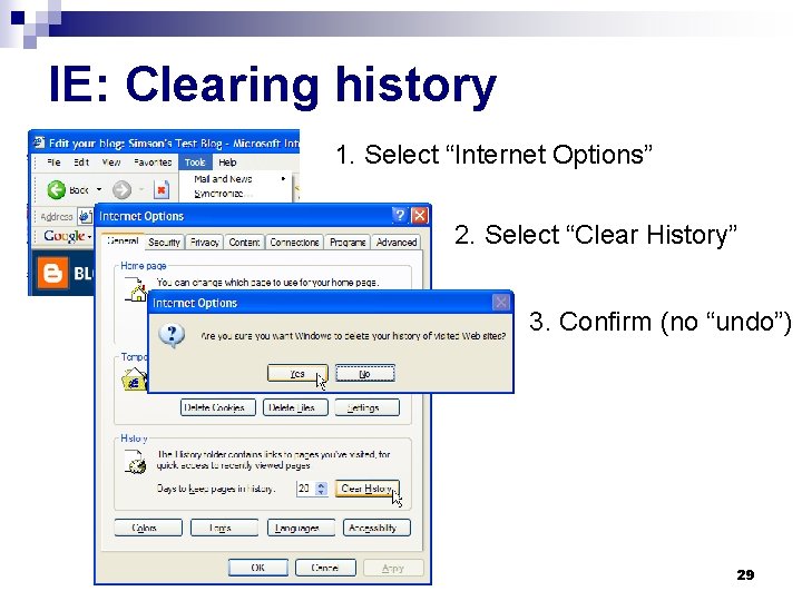 IE: Clearing history 1. Select “Internet Options” 2. Select “Clear History” 3. Confirm (no