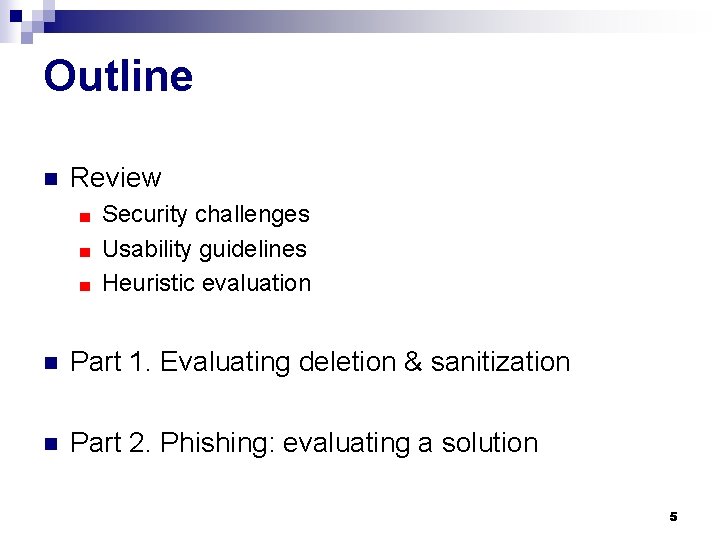 Outline n Review Security challenges ■ Usability guidelines ■ Heuristic evaluation ■ n Part