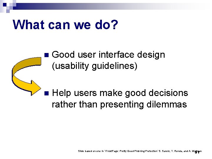 What can we do? n Good user interface design (usability guidelines) n Help users