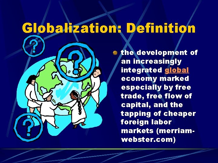 Globalization: Definition the development of an increasingly integrated global economy marked especially by free