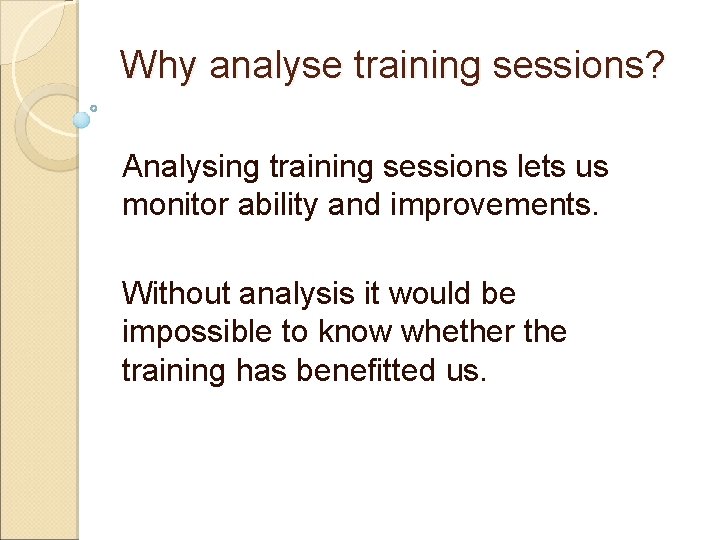 Why analyse training sessions? Analysing training sessions lets us monitor ability and improvements. Without