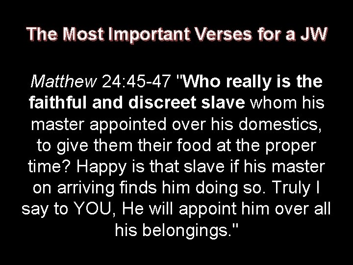The Most Important Verses for a JW Matthew 24: 45 -47 "Who really is