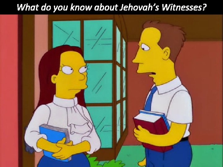 What do you know about Jehovah’s Witnesses? 