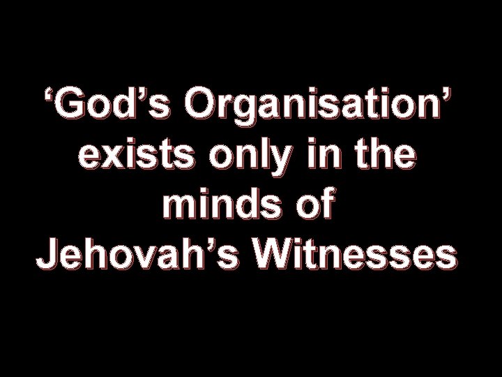 ‘God’s Organisation’ exists only in the minds of Jehovah’s Witnesses 