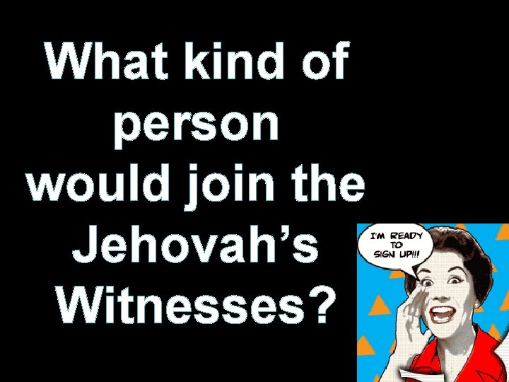 What kind of person would join the Jehovah’s Witnesses? 