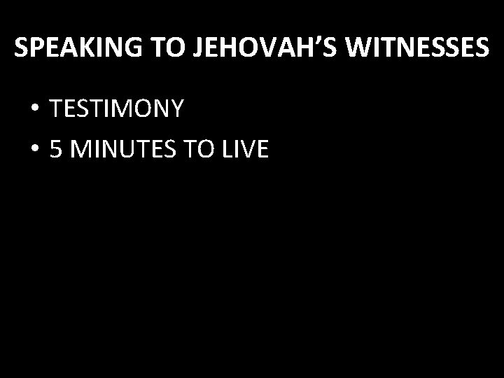 SPEAKING TO JEHOVAH’S WITNESSES • TESTIMONY • 5 MINUTES TO LIVE 